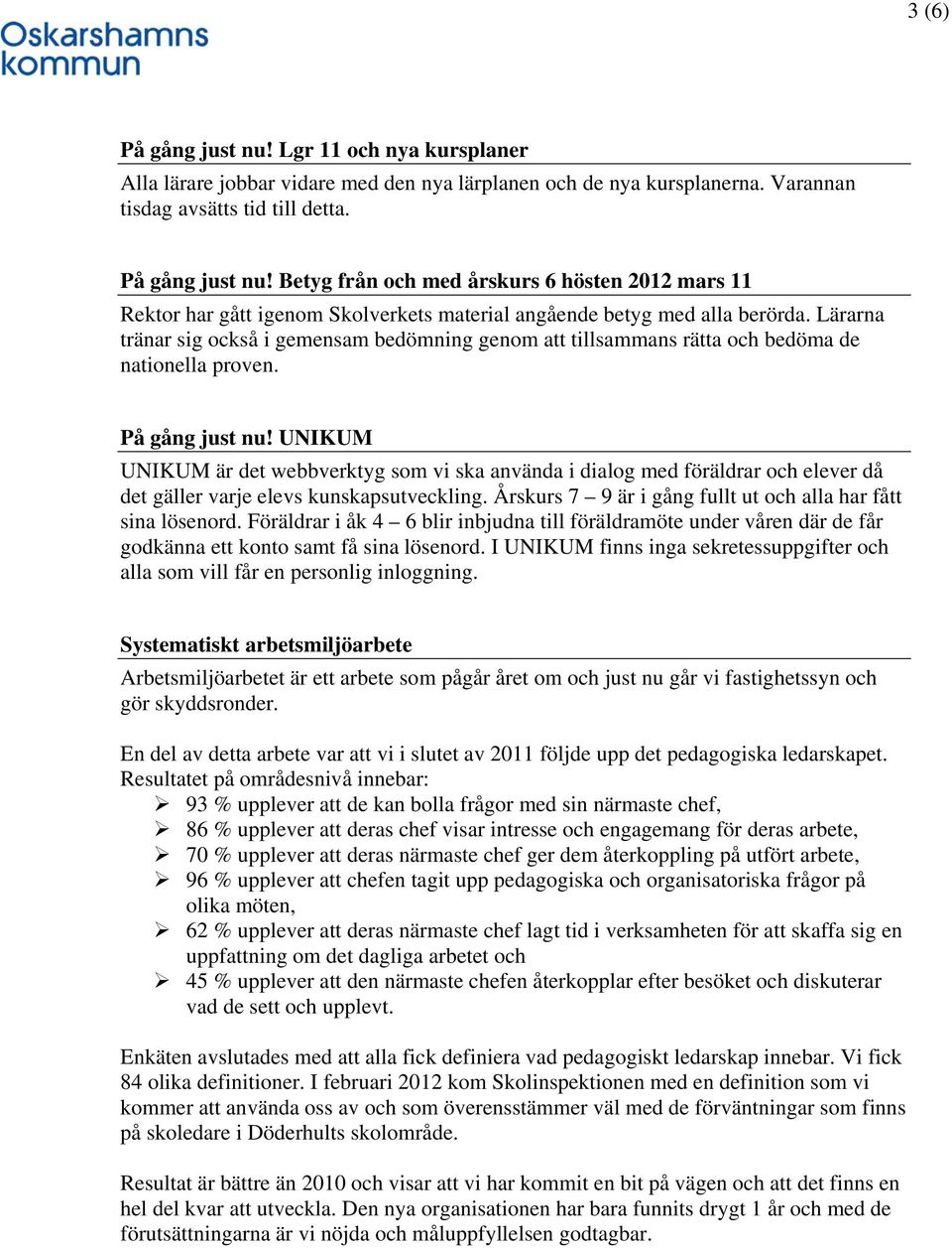 UNIKUM UNIKUM är det webbverktyg som vi ska använda i dialog med föräldrar och elever då det gäller varje elevs kunskapsutveckling. Årskurs 7 9 är i gång fullt ut och alla har fått sina lösenord.