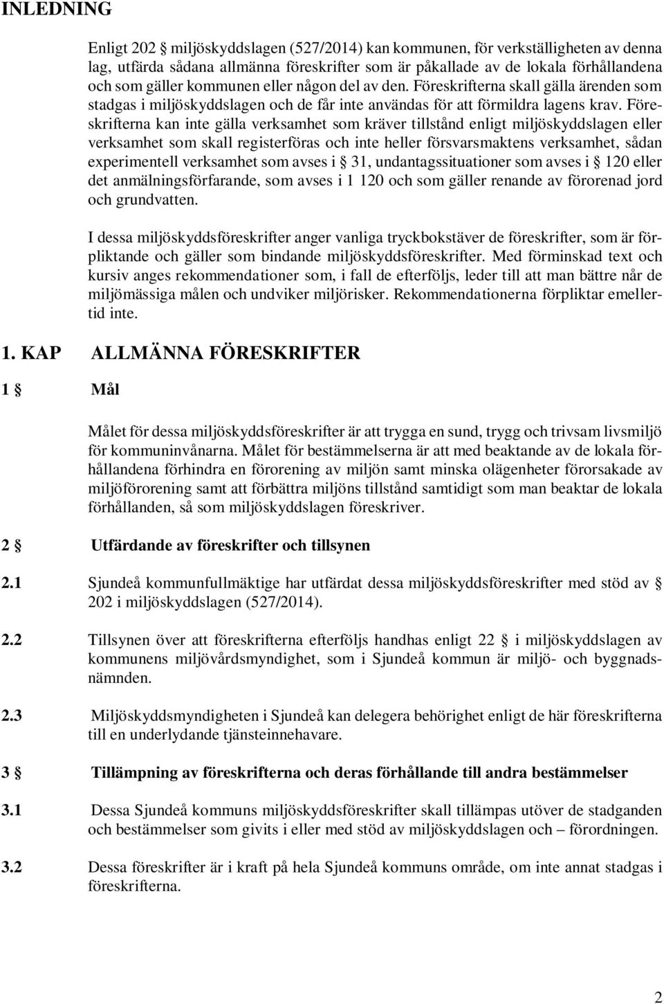 Föreskrifterna kan inte gälla verksamhet som kräver tillstånd enligt miljöskyddslagen eller verksamhet som skall registerföras och inte heller försvarsmaktens verksamhet, sådan experimentell