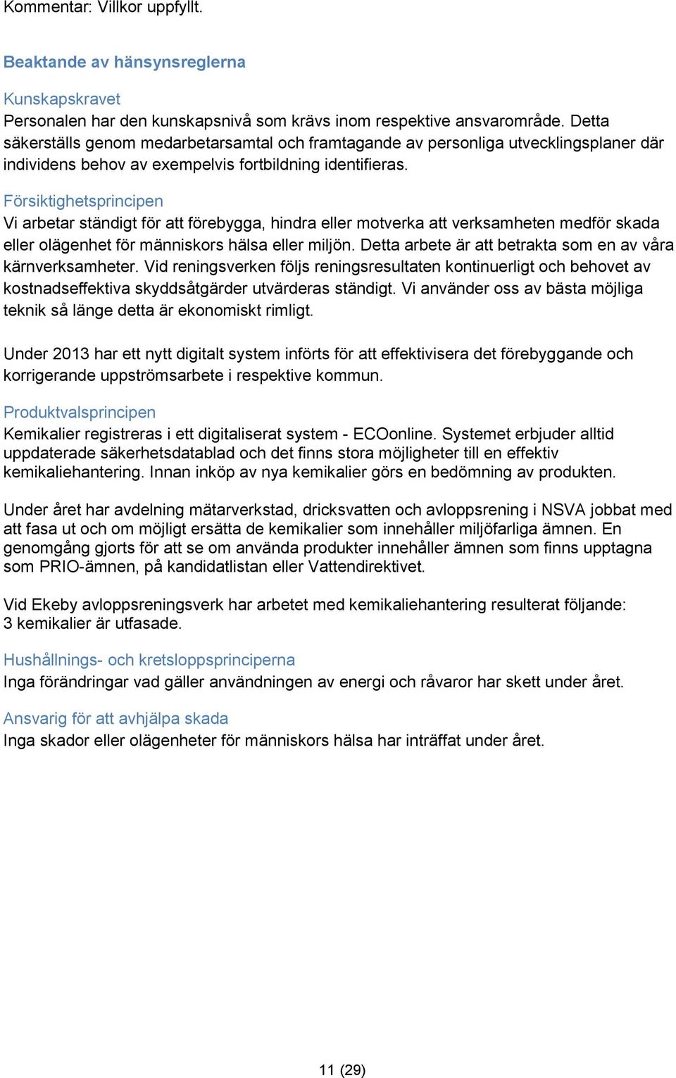 Försiktighetsprincipen Vi arbetar ständigt för att förebygga, hindra eller motverka att verksamheten medför skada eller olägenhet för människors hälsa eller miljön.