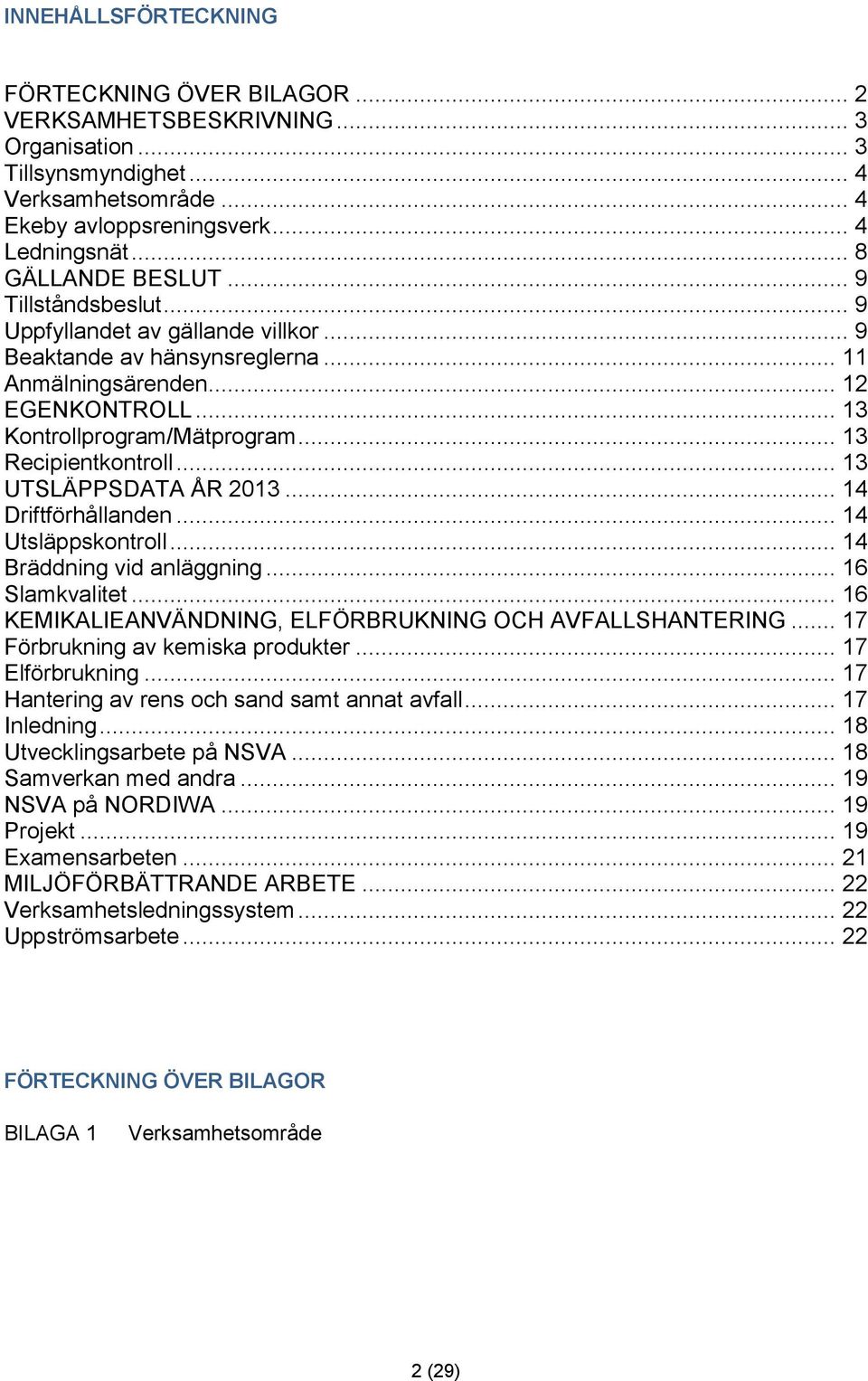 .. 13 Recipientkontroll... 13 UTSLÄPPSDATA ÅR 2013... 14 Driftförhållanden... 14 Utsläppskontroll... 14 Bräddning vid anläggning... 16 Slamkvalitet.