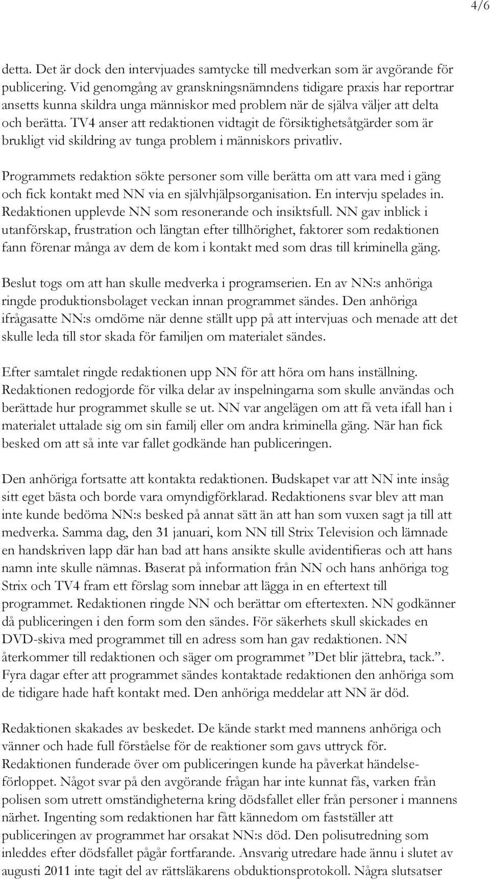 TV4 anser att redaktionen vidtagit de försiktighetsåtgärder som är brukligt vid skildring av tunga problem i människors privatliv.