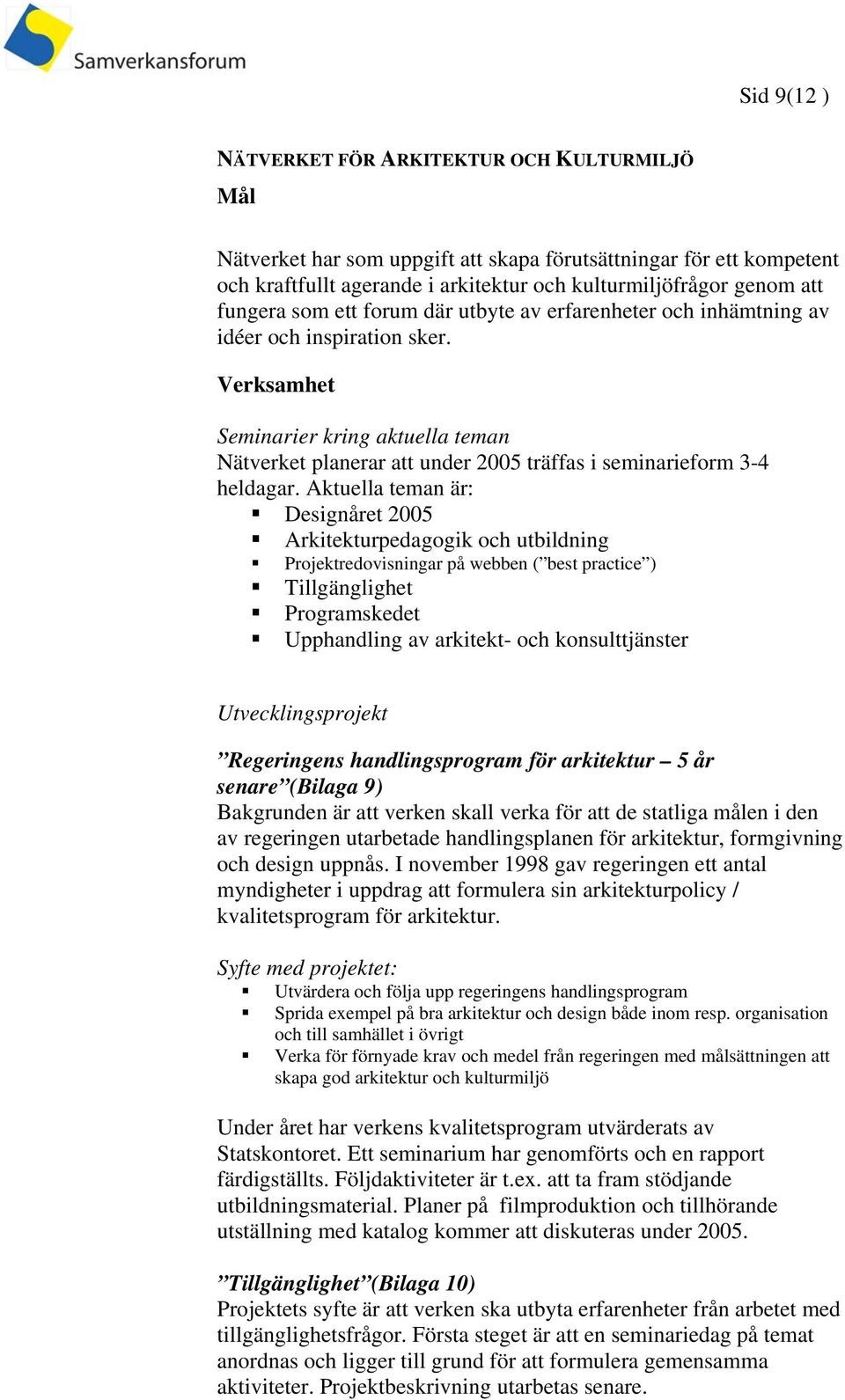 Verksamhet Seminarier kring aktuella teman Nätverket planerar att under 2005 träffas i seminarieform 3-4 heldagar.