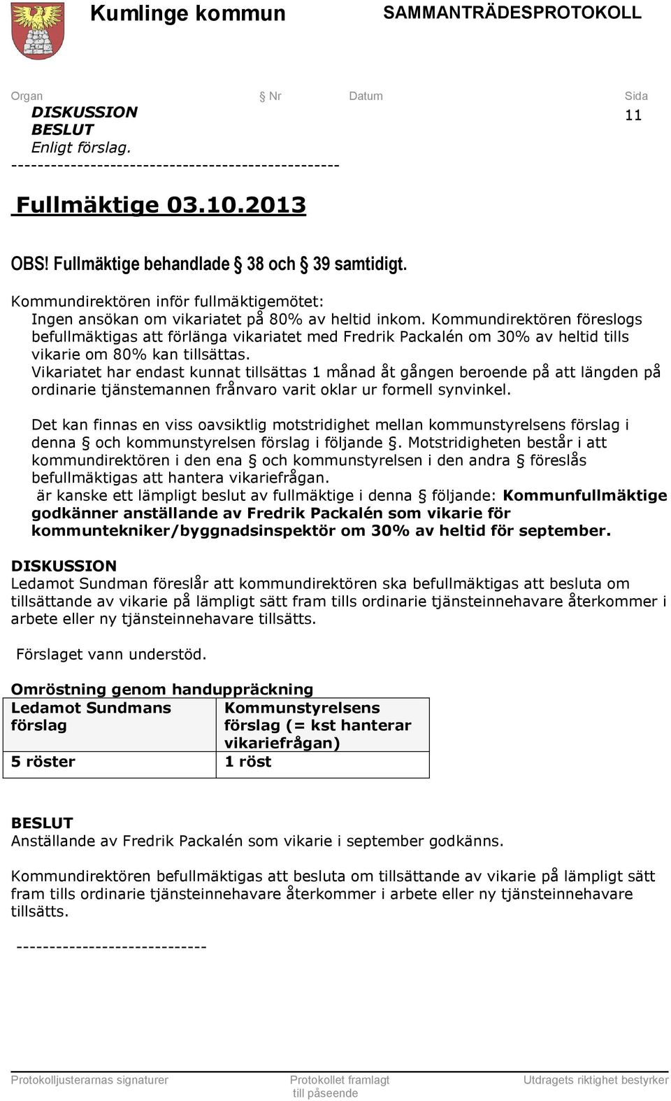 Kommundirektören föreslogs befullmäktigas att förlänga vikariatet med Fredrik Packalén om 30% av heltid tills vikarie om 80% kan tillsättas.