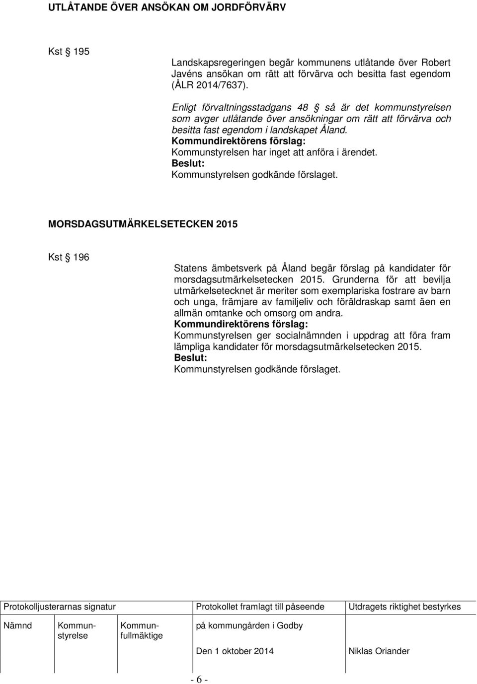 MORSDAGSUTMÄRKELSETECKEN 2015 Kst 196 Statens ämbetsverk på Åland begär förslag på kandidater för morsdagsutmärkelsetecken 2015.