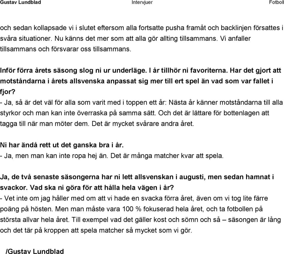 Har det gjort att motståndarna i årets allsvenska anpassat sig mer till ert spel än vad som var fallet i fjor?