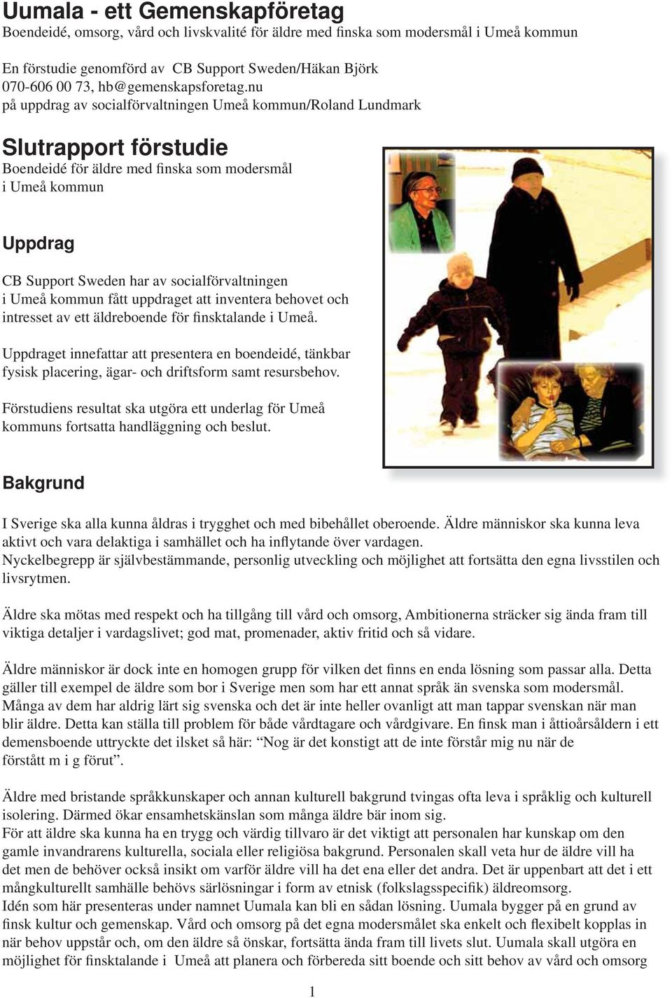 nu på uppdrag av socialförvaltningen Umeå kommun/roland Lundmark Slutrapport förstudie Boendeidé för äldre med finska som modersmål i Umeå kommun Uppdrag CB Support Sweden har av socialförvaltningen