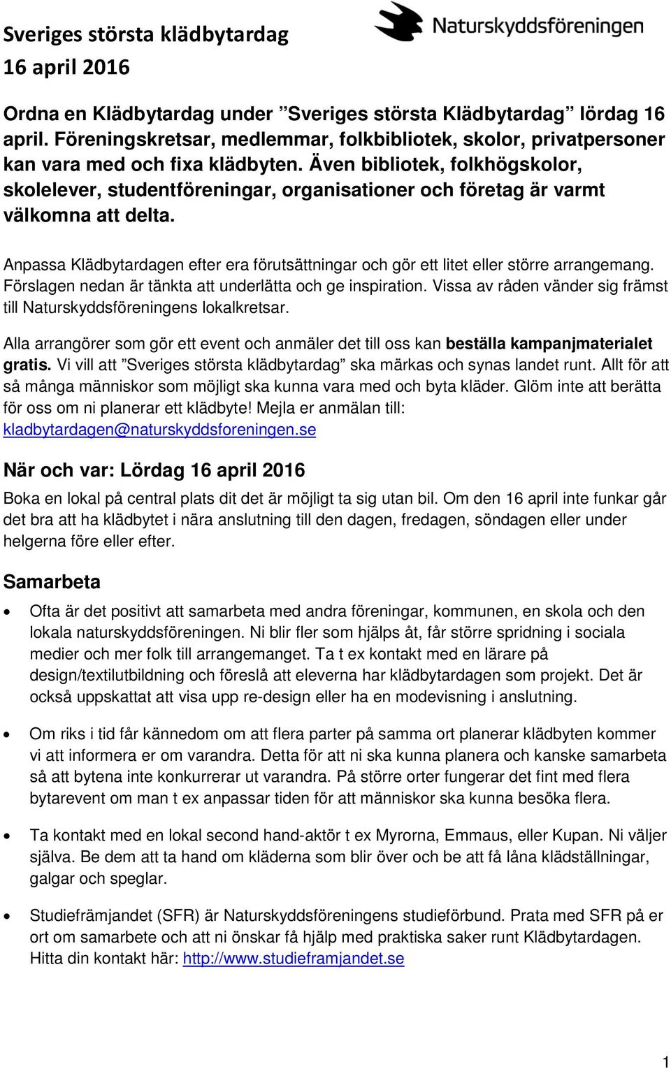 Även bibliotek, folkhögskolor, skolelever, studentföreningar, organisationer och företag är varmt välkomna att delta.