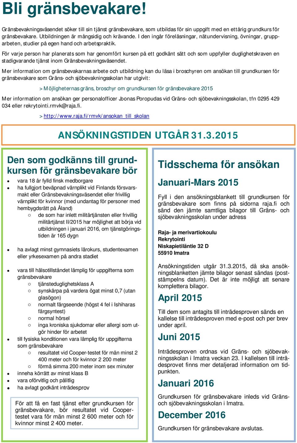 För varje person har planerats som har genomfört kursen på ett godkänt sätt och som uppfyller duglighetskraven en stadigvarande tjänst inom Gränsbevakningsväsendet.