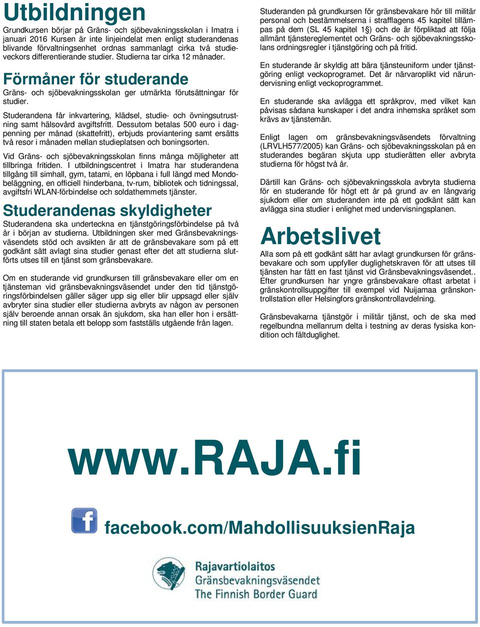 Studerandena får inkvartering, klädsel, studie- och övningsutrustning samt hälsovård avgiftsfritt.