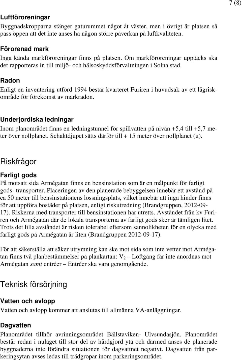 Radon Enligt en inventering utförd 1994 består kvarteret Furiren i huvudsak av ett lågriskområde för förekomst av markradon.