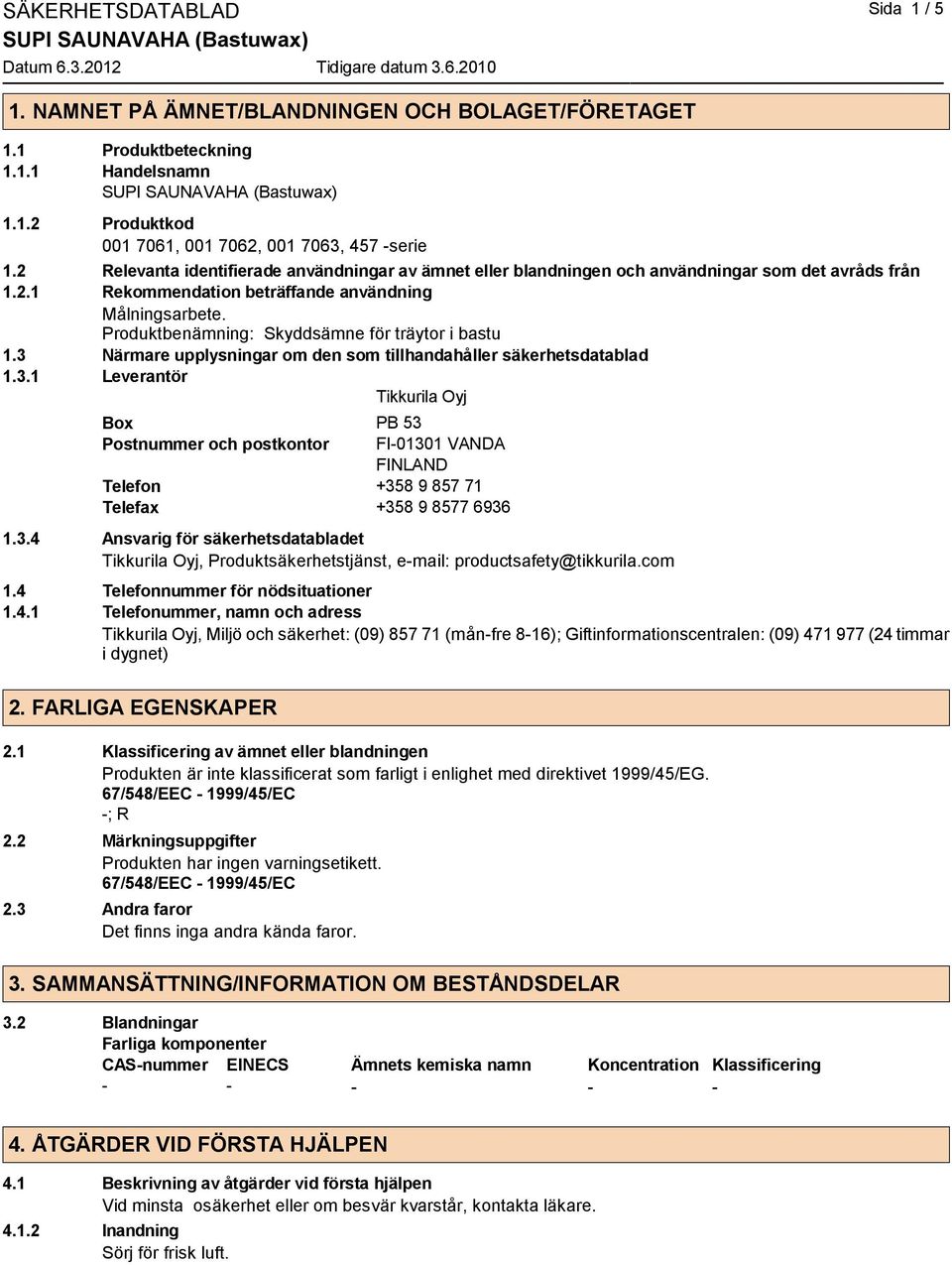 Produktbenämning: Skyddsämne för träytor i bastu 1.3 Närmare upplysningar om den som tillhandahåller säkerhetsdatablad 1.3.1 Leverantör Tikkurila Oyj Box PB 53 Postnummer och postkontor FI-01301 VANDA FINLAND Telefon +358 9 857 71 Telefax +358 9 8577 6936 1.