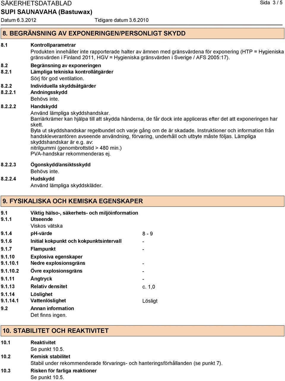 2005:17). 8.2 Begränsning av exponeringen 8.2.1 Lämpliga tekniska kontrollåtgärder Sörj för god ventilation. 8.2.2 Individuella skyddsåtgärder 8.2.2.1 Andningsskydd Behövs inte. 8.2.2.2 Handskydd Använd lämpliga skyddshandskar.