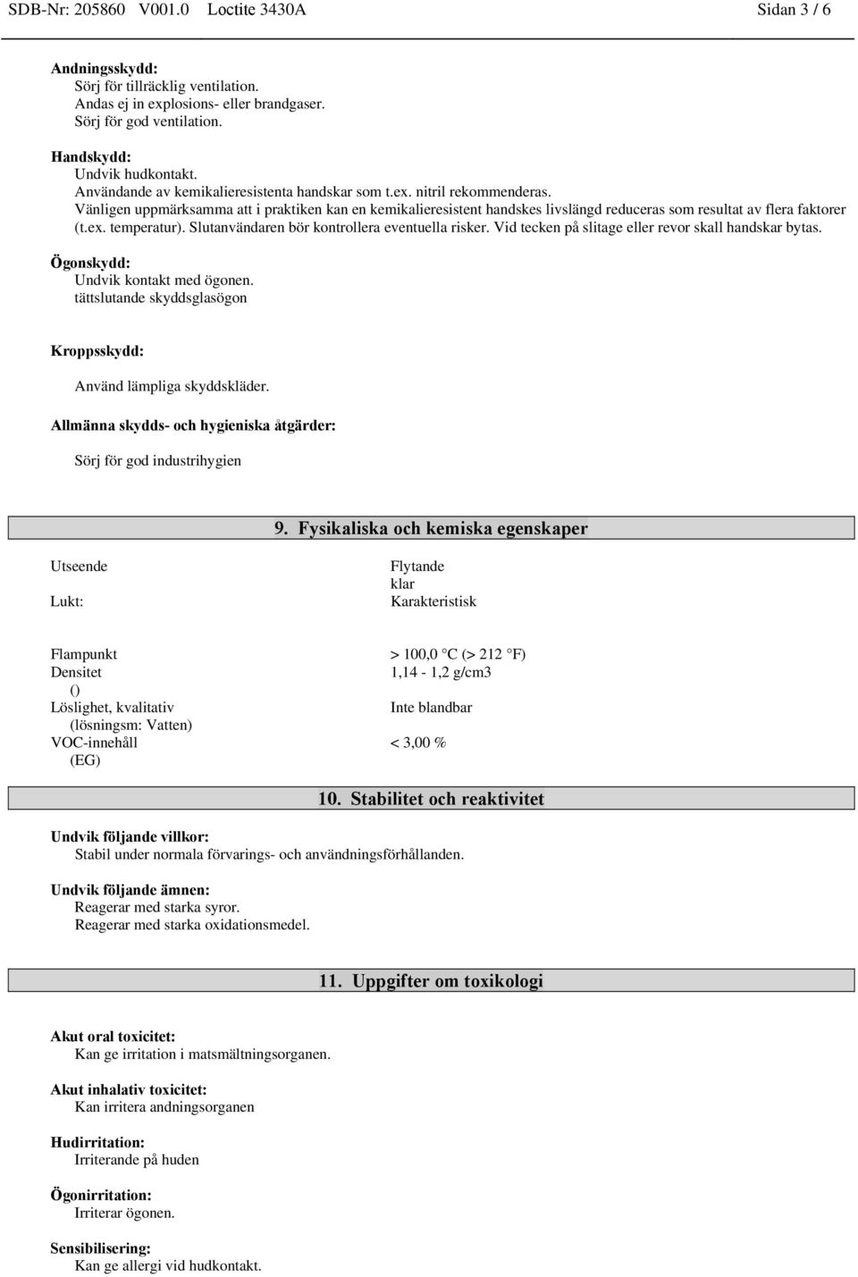 Vänligen uppmärksamma att i praktiken kan en kemikalieresistent handskes livslängd reduceras som resultat av flera faktorer (t.ex. temperatur). Slutanvändaren bör kontrollera eventuella risker.