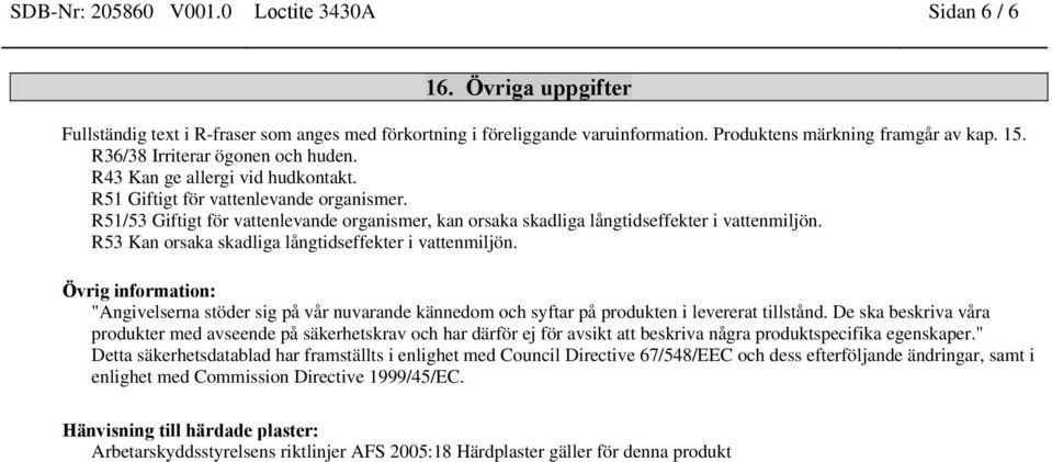 R53 Kan orsaka skadliga långtidseffekter i vattenmiljön. Övrig information: "Angivelserna stöder sig på vår nuvarande kännedom och syftar på produkten i levererat tillstånd.