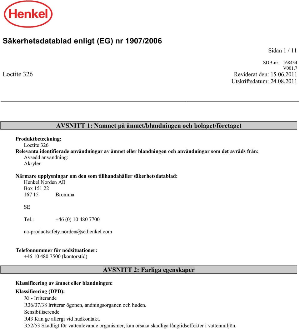Avsedd användning: Akryler Närmare upplysningar om den som tillhandahåller säkerhetsdatablad: Henkel Norden AB Box 151 22 167 15 Bromma SE Tel.: +46 (0) 10 480 7700 ua-productsafety.norden@se.henkel.