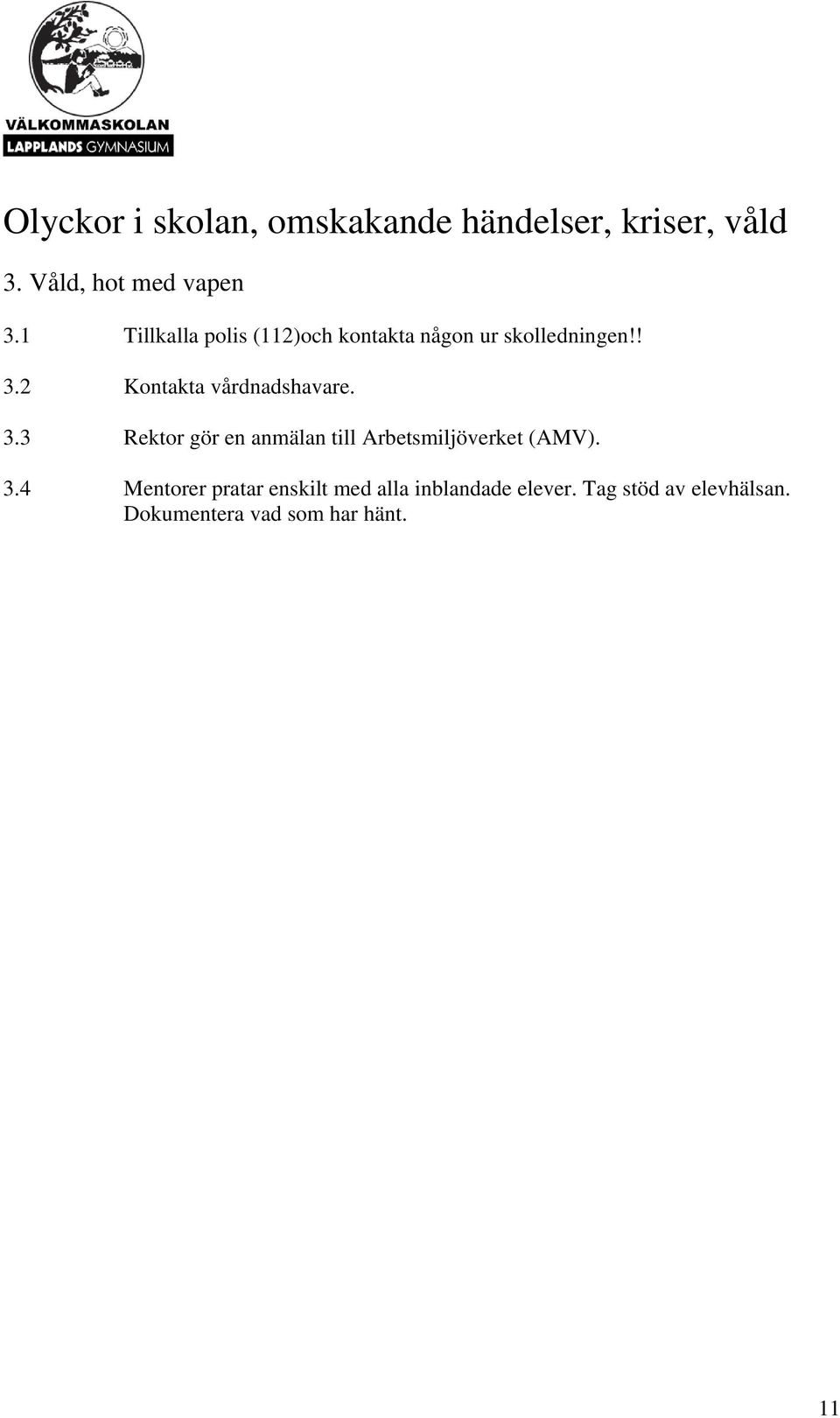 2 Kontakta vårdnadshavare. 3.3 Rektor gör en anmälan till Arbetsmiljöverket (AMV).