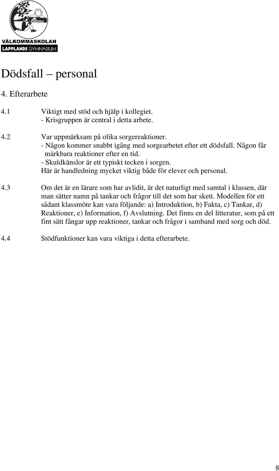 Här är handledning mycket viktig både för elever och personal. 4.