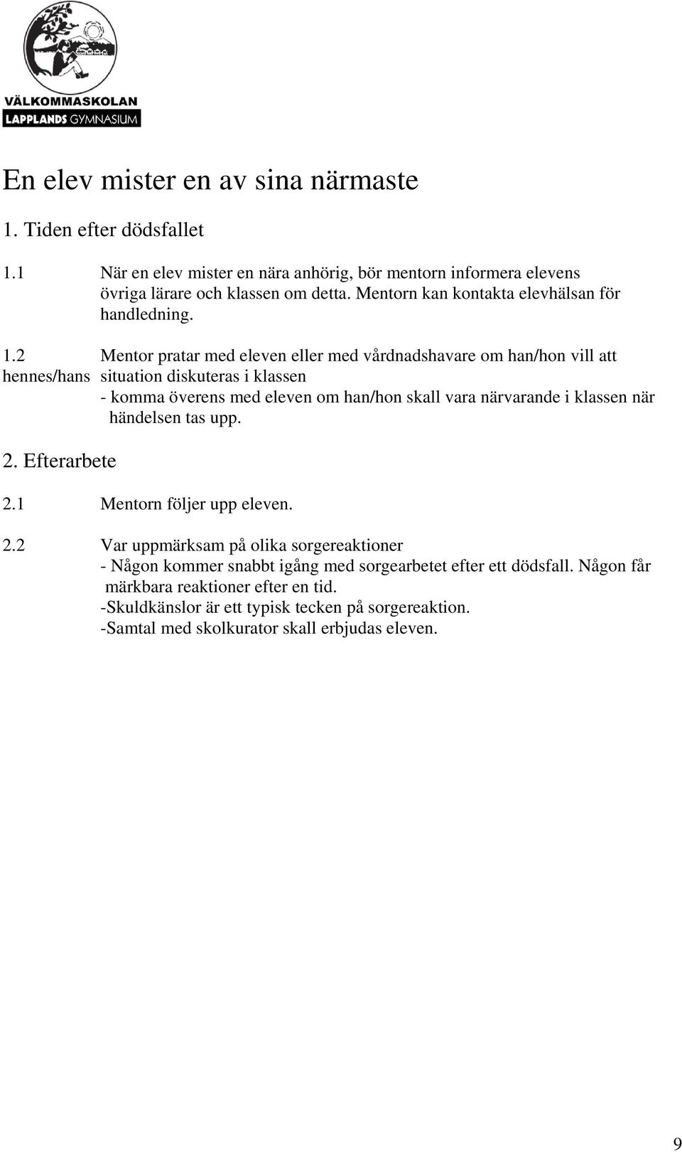 2 Mentor pratar med eleven eller med vårdnadshavare om han/hon vill att hennes/hans situation diskuteras i klassen - komma överens med eleven om han/hon skall vara närvarande i