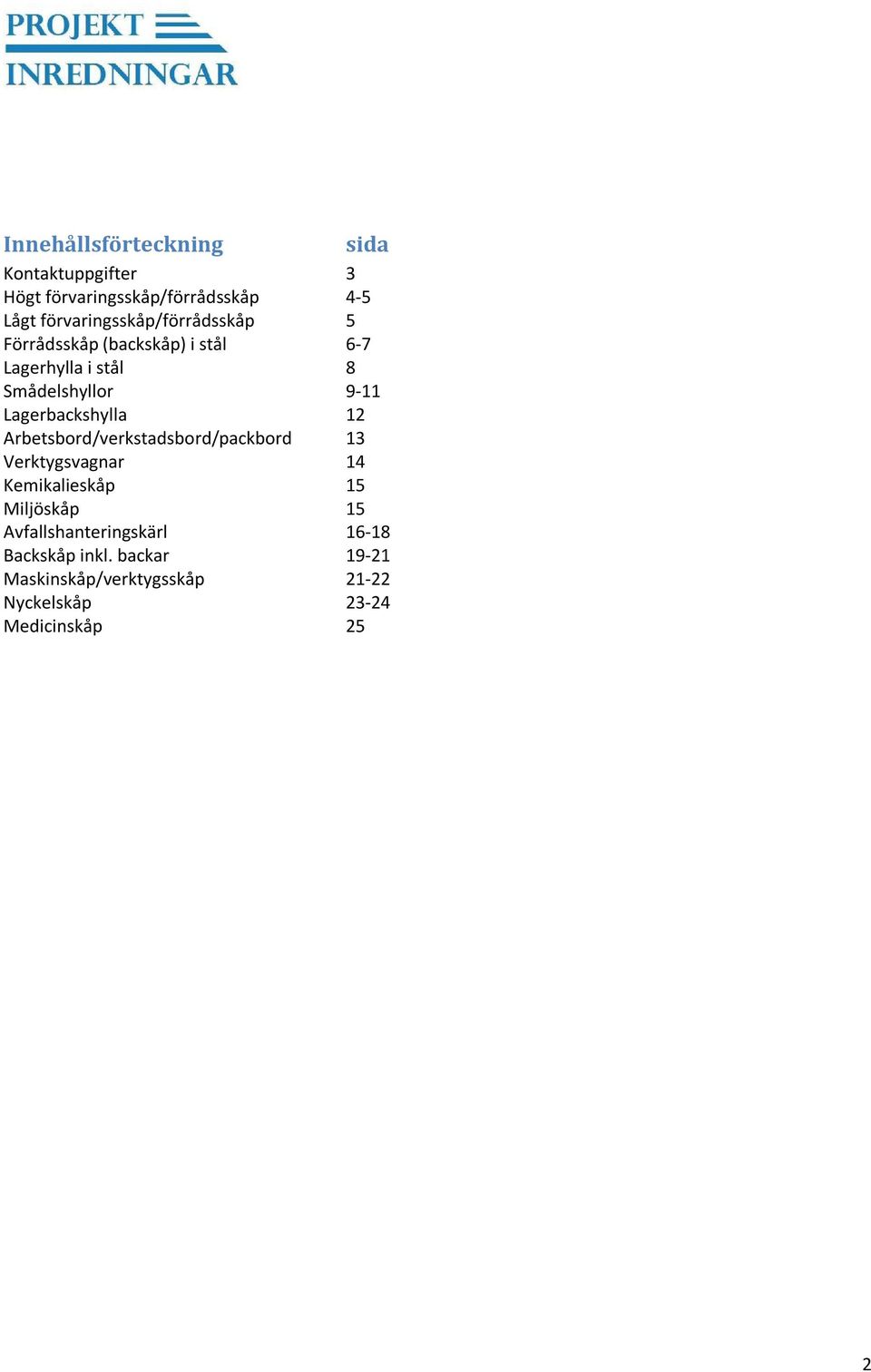 Lagerbackshylla 12 Arbetsbord/verkstadsbord/packbord 13 Verktygsvagnar 14 Kemikalieskåp 15 Miljöskåp