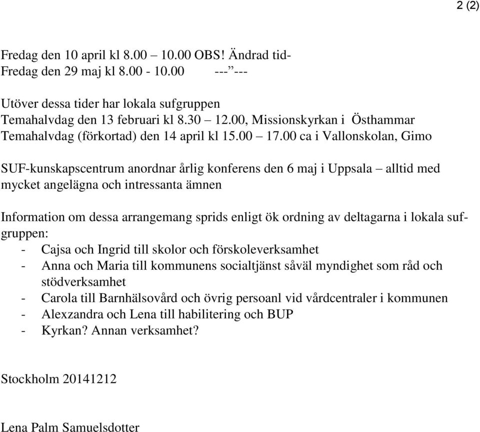 00 ca i Vallonskolan, Gimo SUF-kunskapscentrum anordnar årlig konferens den 6 maj i Uppsala alltid med mycket angelägna och intressanta ämnen Information om dessa arrangemang sprids enligt ök ordning