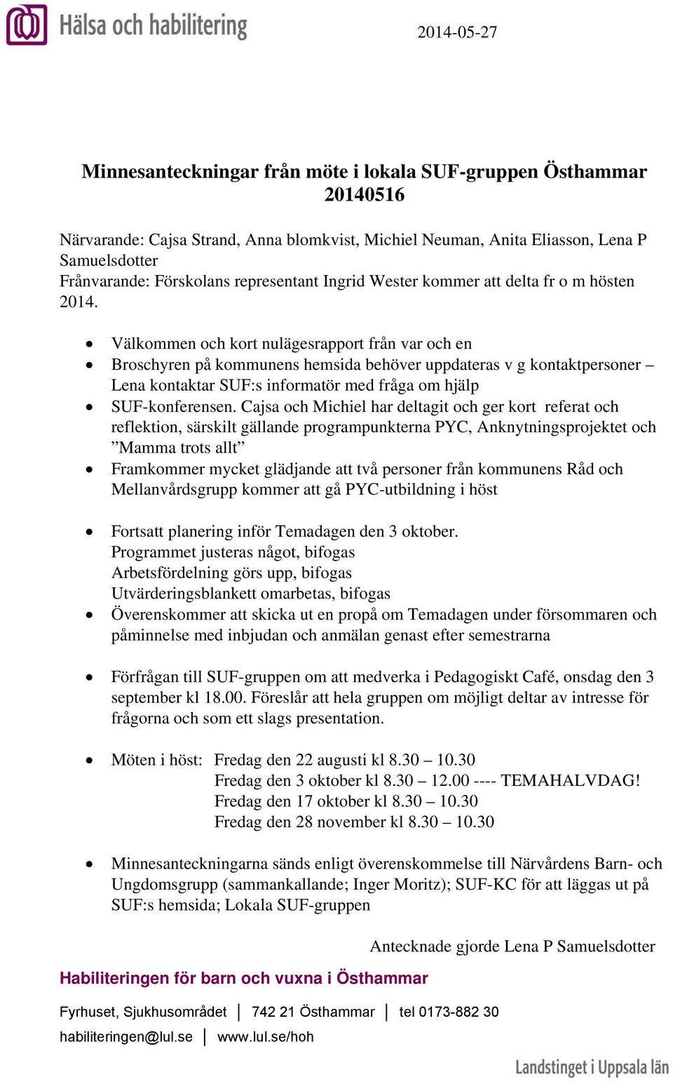 Välkommen och kort nulägesrapport från var och en Broschyren på kommunens hemsida behöver uppdateras v g kontaktpersoner Lena kontaktar SUF:s informatör med fråga om hjälp SUF-konferensen.