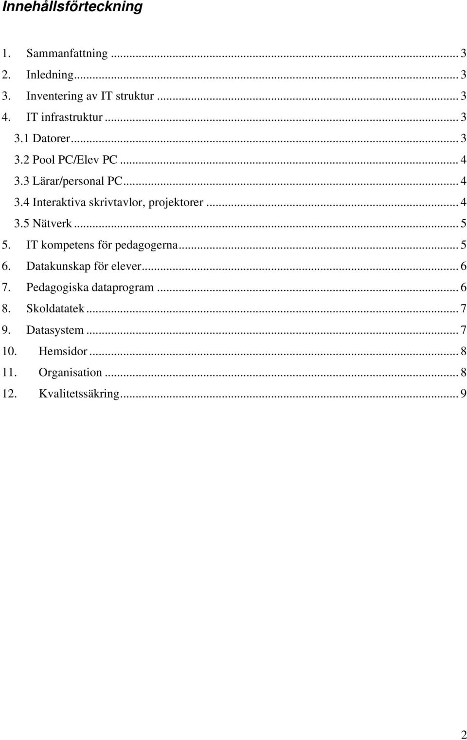 .. 4 3.5 Nätverk... 5 5. IT kompetens för pedagogerna... 5 6. Datakunskap för elever... 6 7.