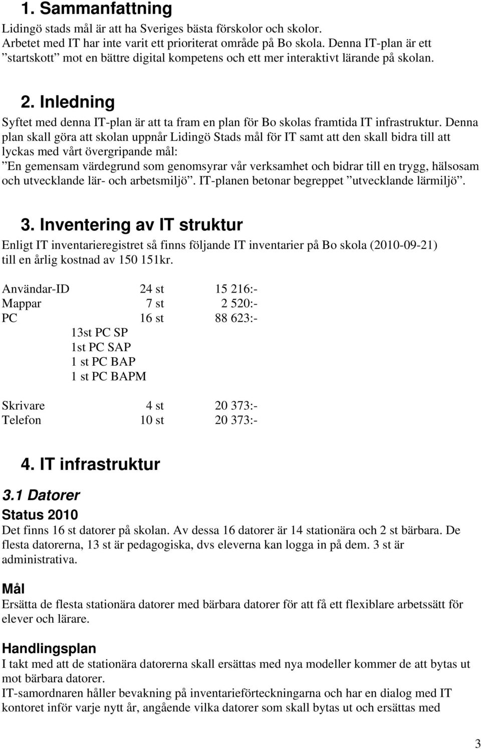 Inledning Syftet med denna IT-plan är att ta fram en plan för Bo skolas framtida IT infrastruktur.