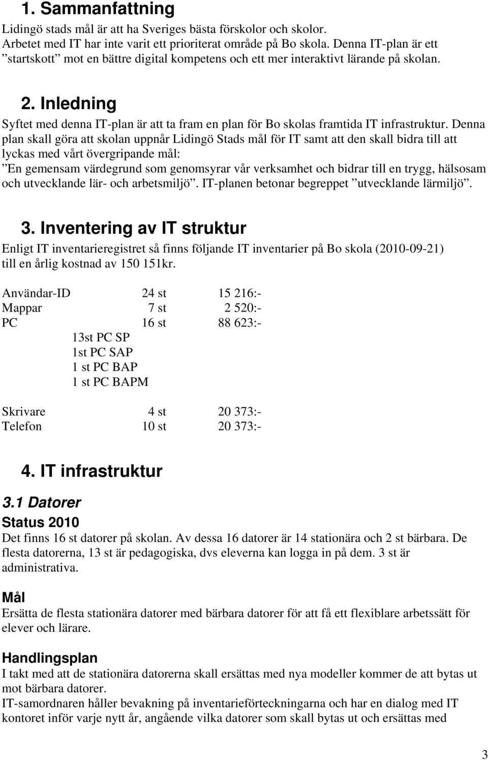 Inledning Syftet med denna IT-plan är att ta fram en plan för Bo skolas framtida IT infrastruktur.