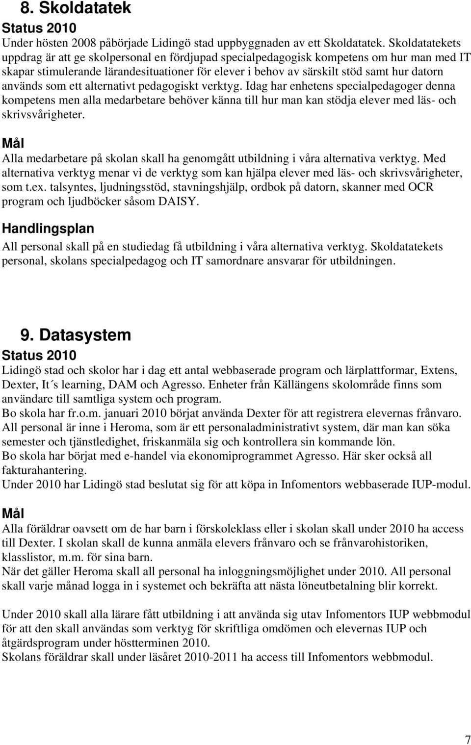 används som ett alternativt pedagogiskt verktyg. Idag har enhetens specialpedagoger denna kompetens men alla medarbetare behöver känna till hur man kan stödja elever med läs- och skrivsvårigheter.