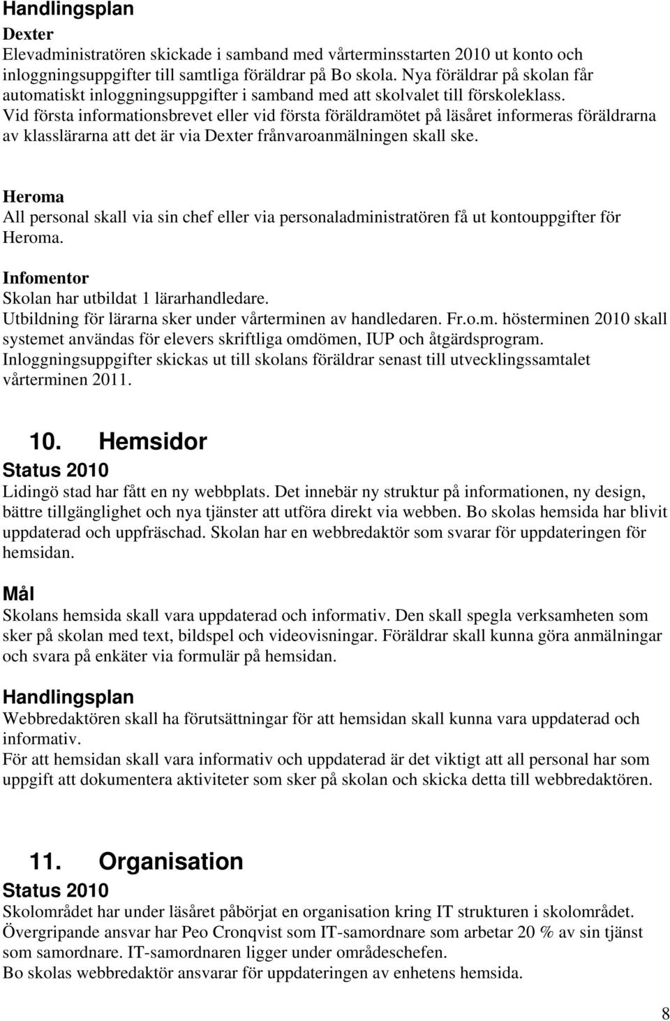 Vid första informationsbrevet eller vid första föräldramötet på läsåret informeras föräldrarna av klasslärarna att det är via Dexter frånvaroanmälningen skall ske.