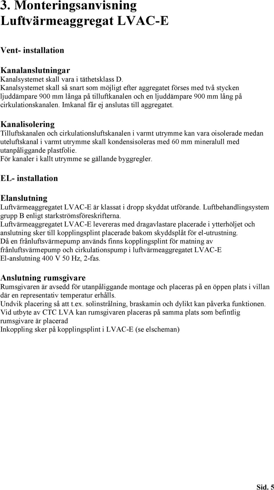 Imkanal får ej anslutas till aggregatet.