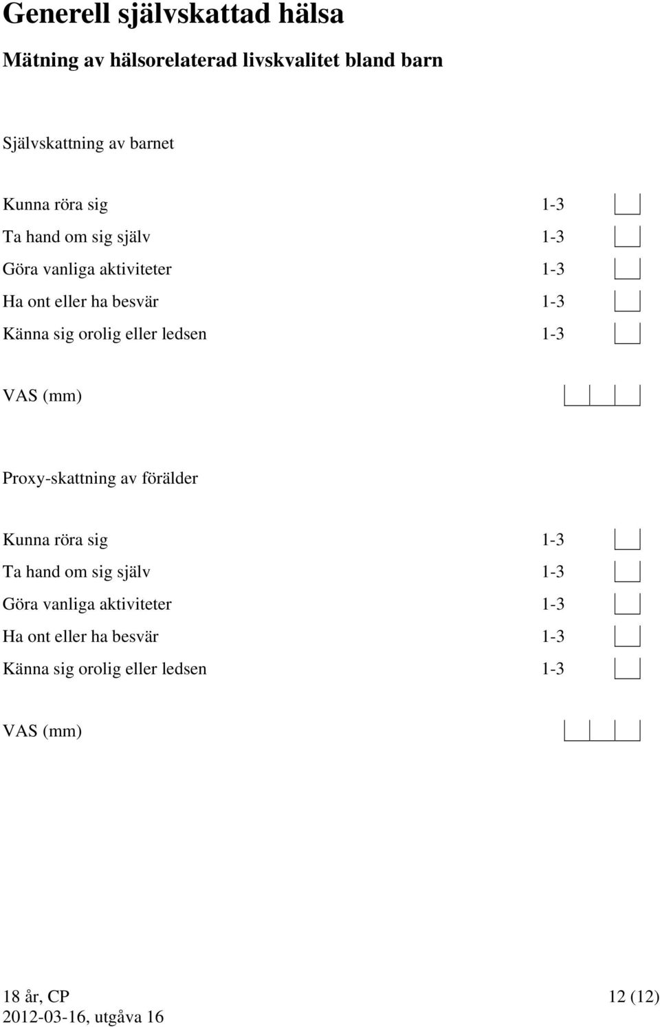orolig eller ledsen 1-3 VAS (mm) Proxy-skattning av förälder Kunna  orolig eller ledsen 1-3 VAS (mm) 18 år,