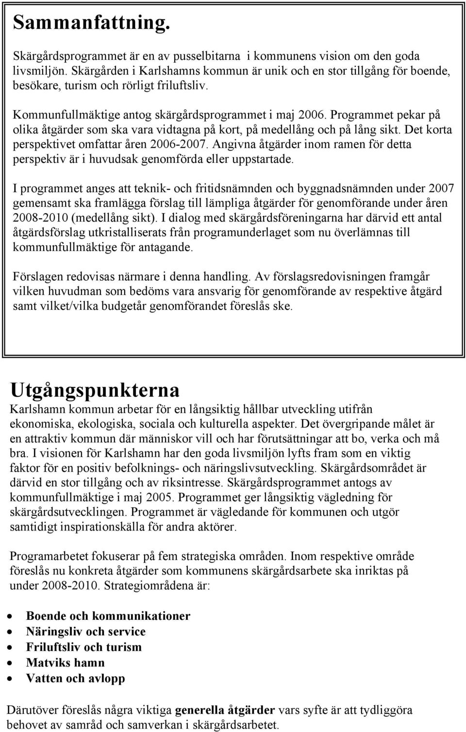 Programmet pekar på olika åtgärder som ska vara vidtagna på kort, på medellång och på lång sikt. Det korta perspektivet omfattar åren 2006-2007.