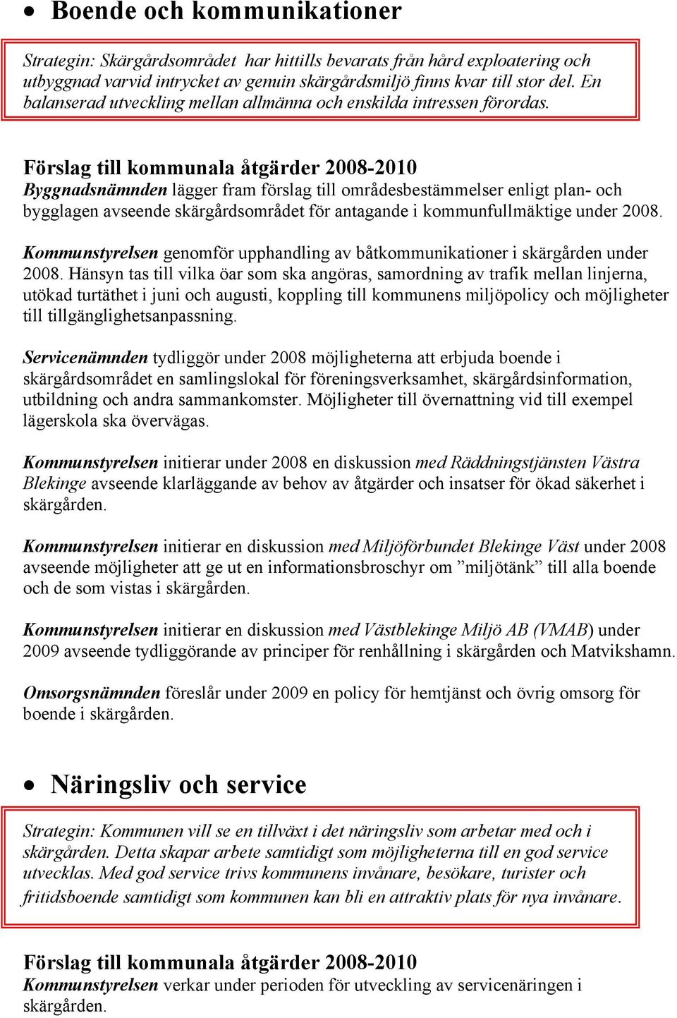 Byggnadsnämnden lägger fram förslag till områdesbestämmelser enligt plan- och bygglagen avseende skärgårdsområdet för antagande i kommunfullmäktige under 2008.