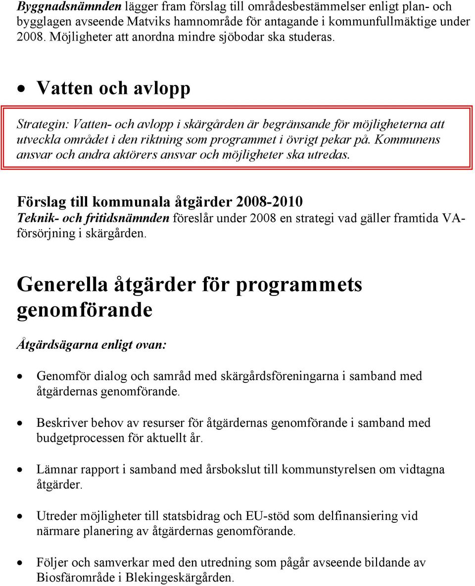 Vatten och avlopp Strategin: Vatten- och avlopp i skärgården är begränsande för möjligheterna att utveckla området i den riktning som programmet i övrigt pekar på.