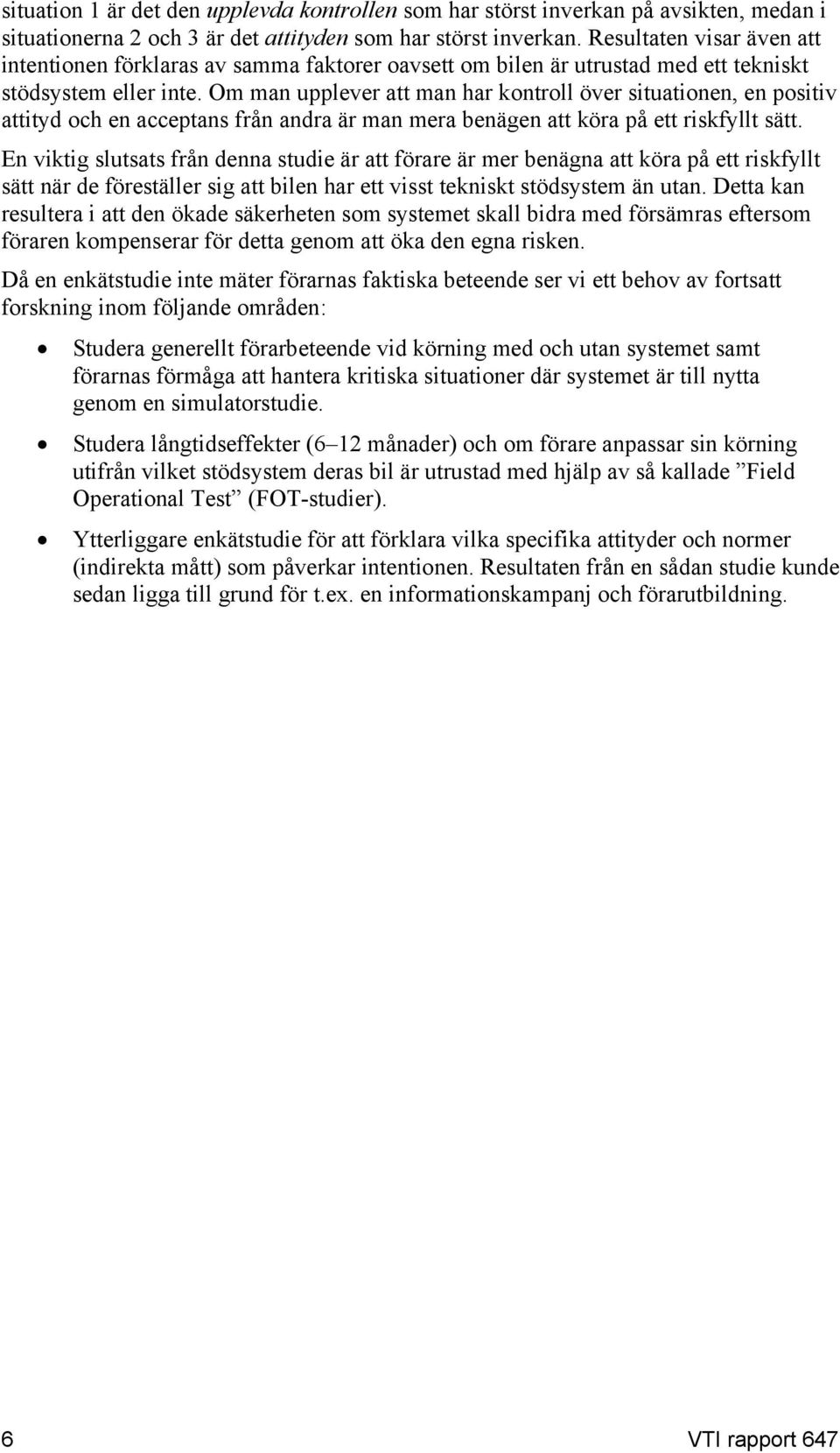 Om man upplever att man har kontroll över situationen, en positiv attityd och en acceptans från andra är man mera benägen att köra på ett riskfyllt sätt.