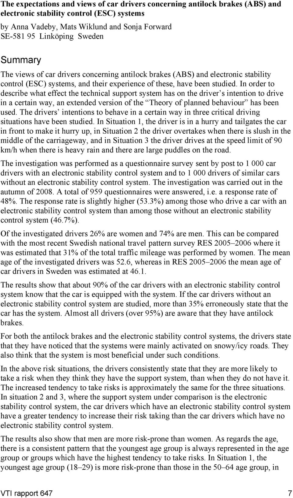 In order to describe what effect the technical support system has on the driver s intention to drive in a certain way, an extended version of the Theory of planned behaviour has been used.