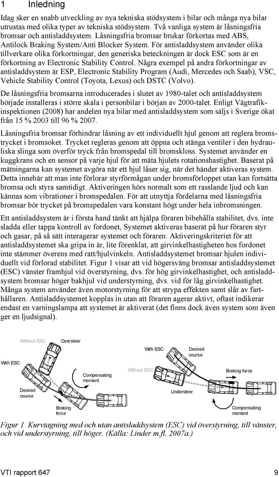För antisladdsystem använder olika tillverkare olika förkortningar, den generiska beteckningen är dock ESC som är en förkortning av Electronic Stability Control.