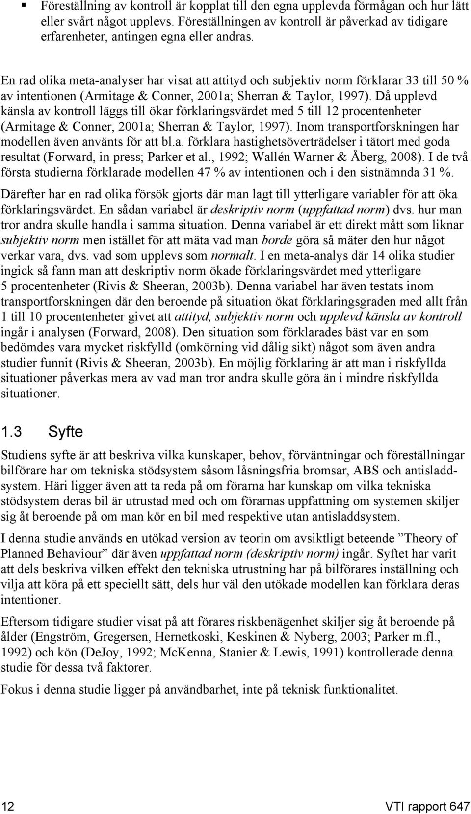 En rad olika meta-analyser har visat att attityd och subjektiv norm förklarar 33 till 50 % av intentionen (Armitage & Conner, 2001a; Sherran & Taylor, 1997).