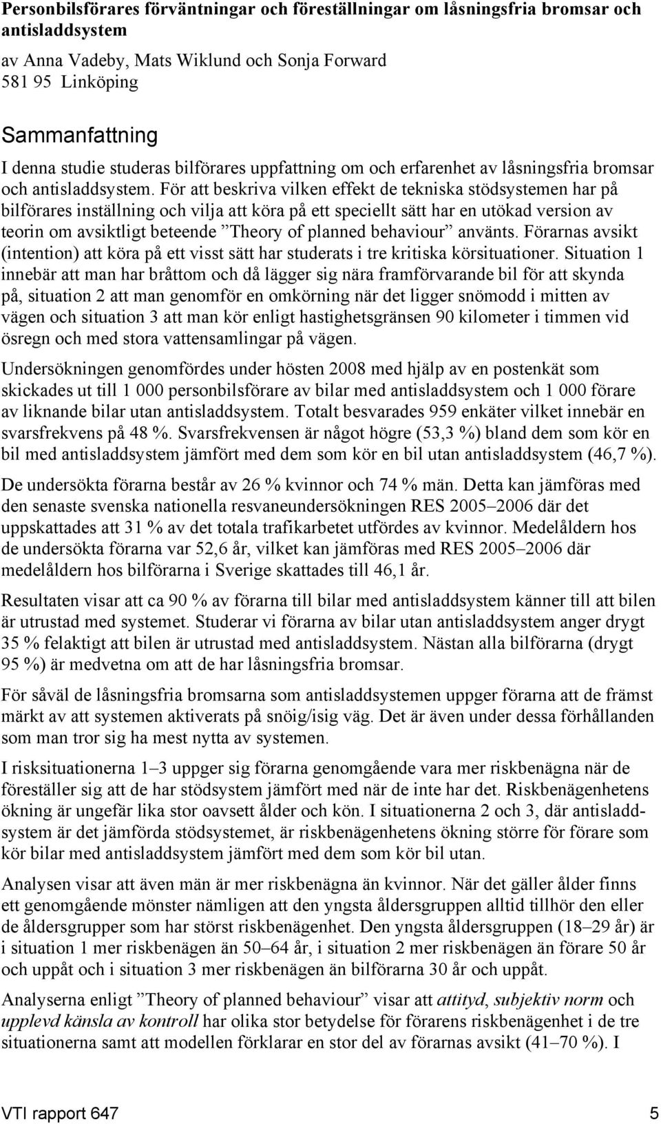 För att beskriva vilken effekt de tekniska stödsystemen har på bilförares inställning och vilja att köra på ett speciellt sätt har en utökad version av teorin om avsiktligt beteende Theory of planned
