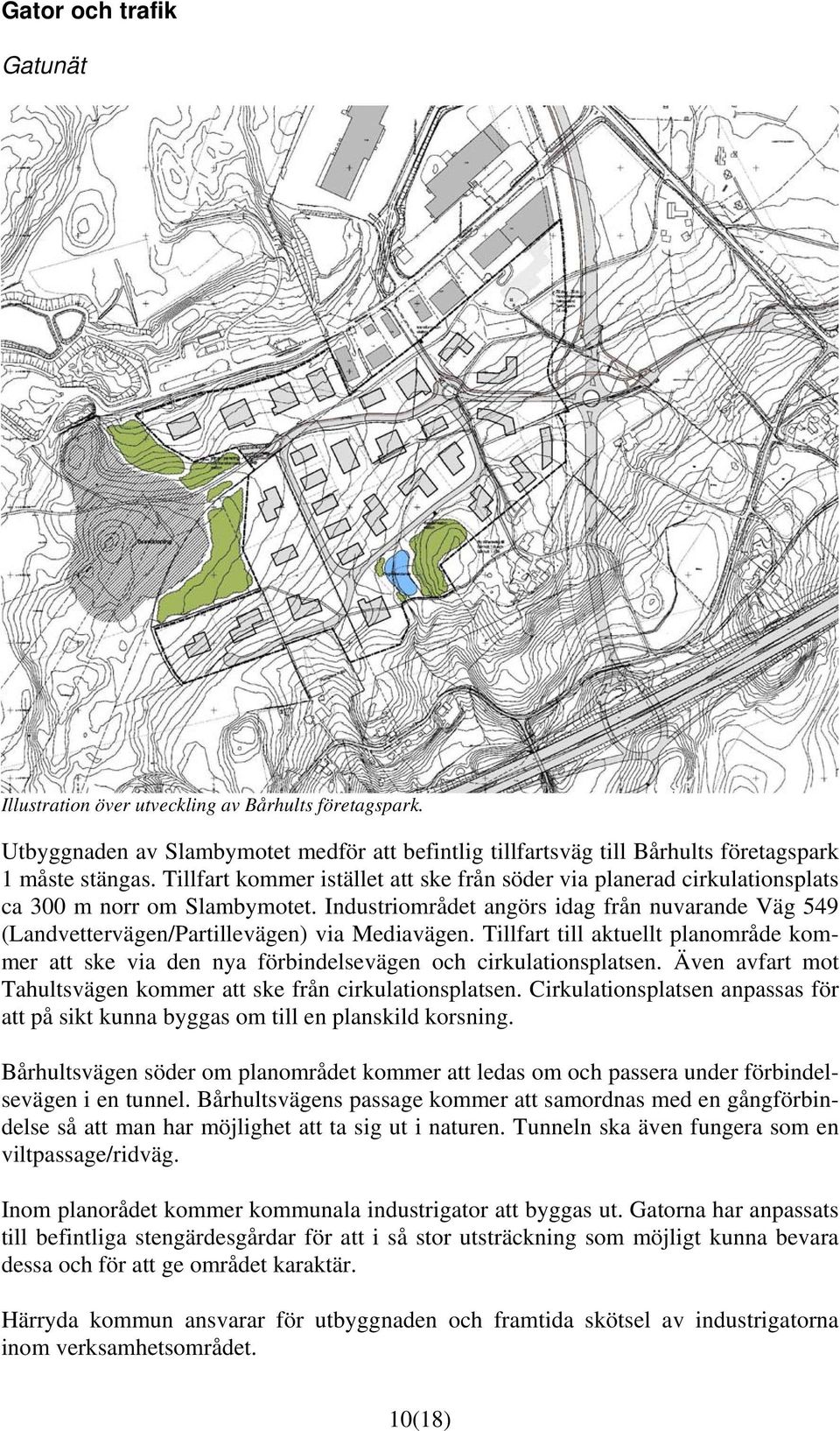 Industriområdet angörs idag från nuvarande Väg 549 (Landvettervägen/Partillevägen) via Mediavägen.