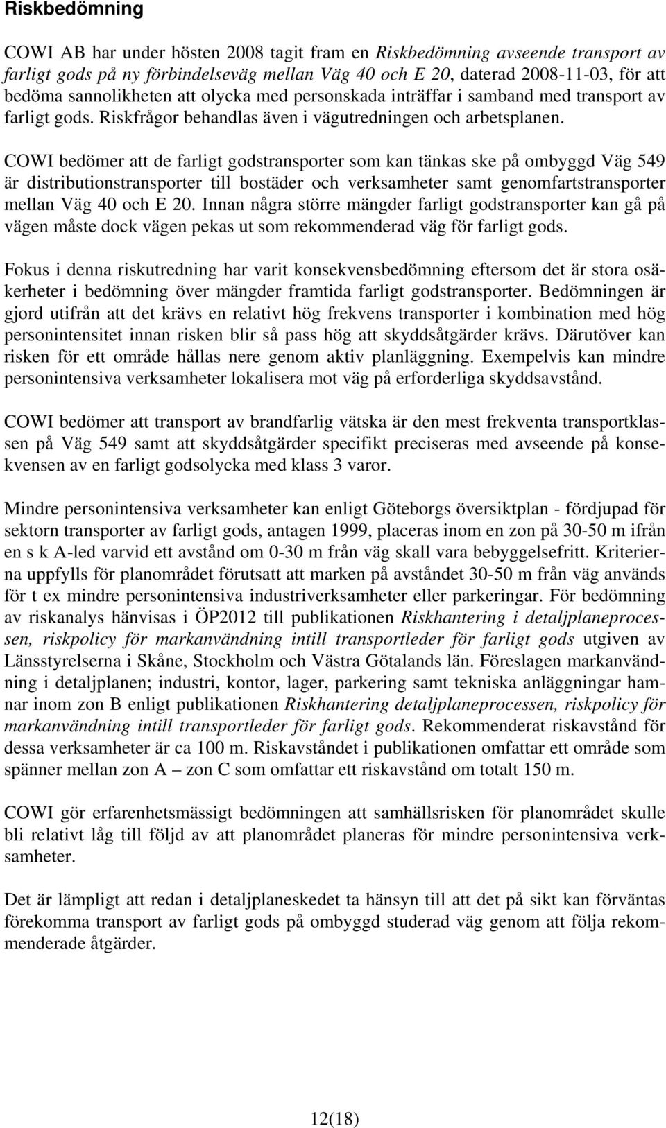 COWI bedömer att de farligt godstransporter som kan tänkas ske på ombyggd Väg 549 är distributionstransporter till bostäder och verksamheter samt genomfartstransporter mellan Väg 40 och E 20.