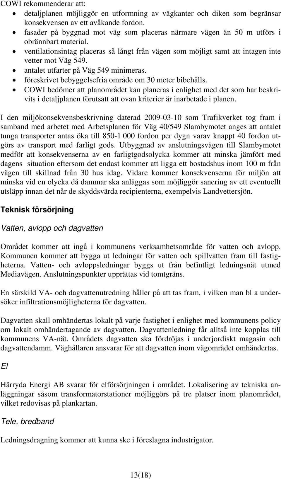 antalet utfarter på Väg 549 minimeras. föreskrivet bebyggelsefria område om 30 meter bibehålls.