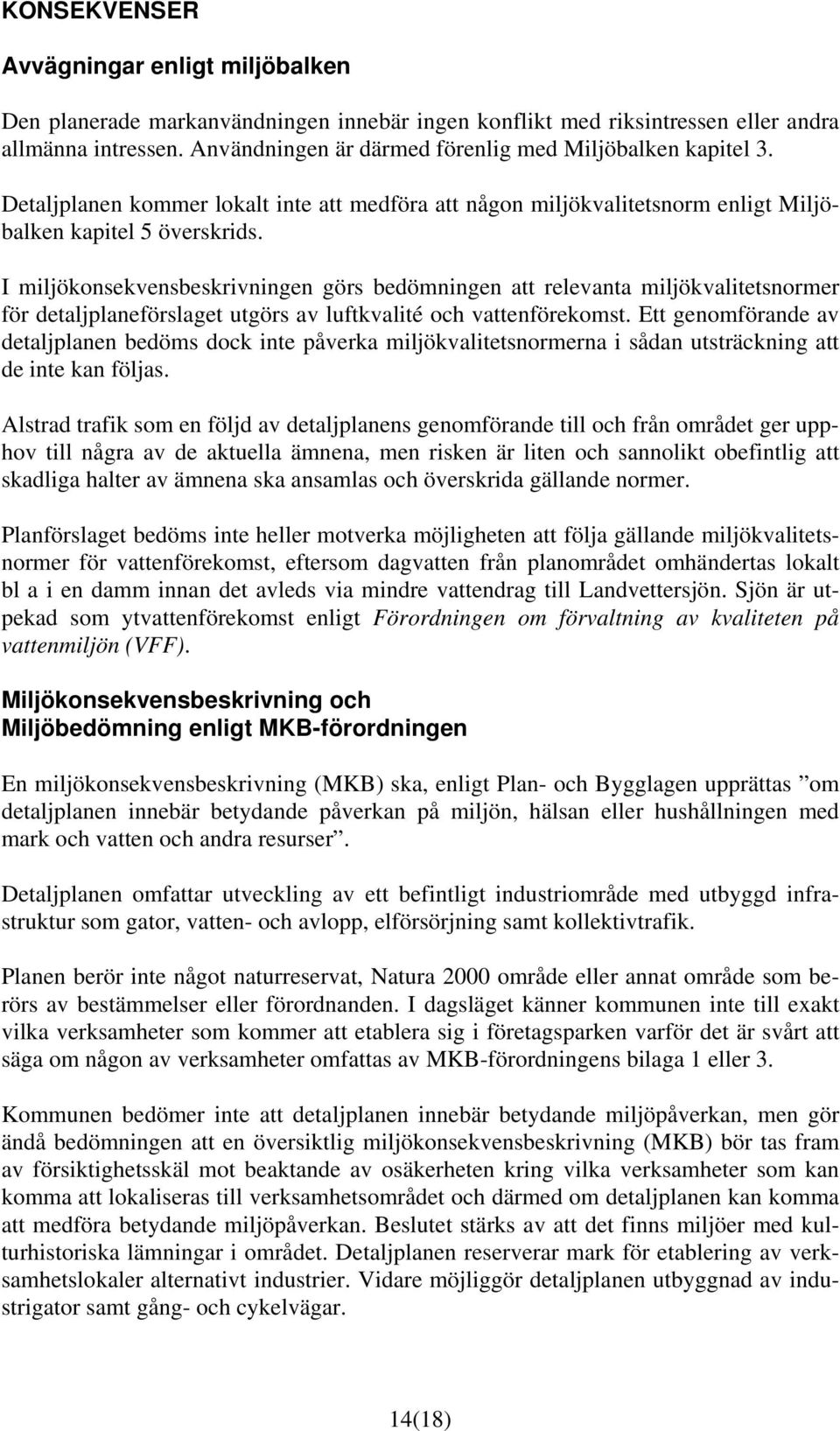 I miljökonsekvensbeskrivningen görs bedömningen att relevanta miljökvalitetsnormer för detaljplaneförslaget utgörs av luftkvalité och vattenförekomst.