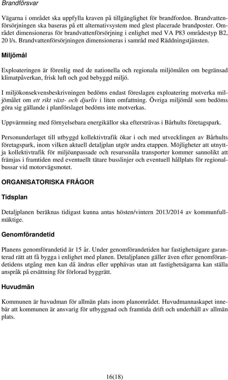 Miljömål Exploateringen är förenlig med de nationella och regionala miljömålen om begränsad klimatpåverkan, frisk luft och god bebyggd miljö.