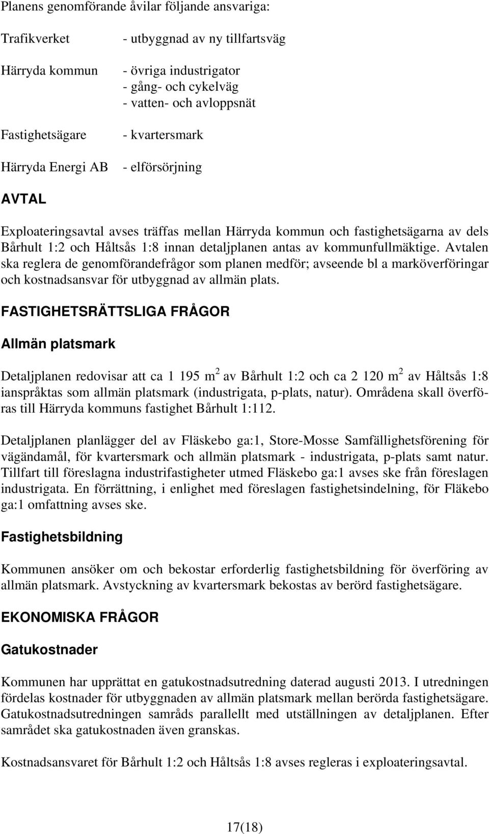 kommunfullmäktige. Avtalen ska reglera de genomförandefrågor som planen medför; avseende bl a marköverföringar och kostnadsansvar för utbyggnad av allmän plats.