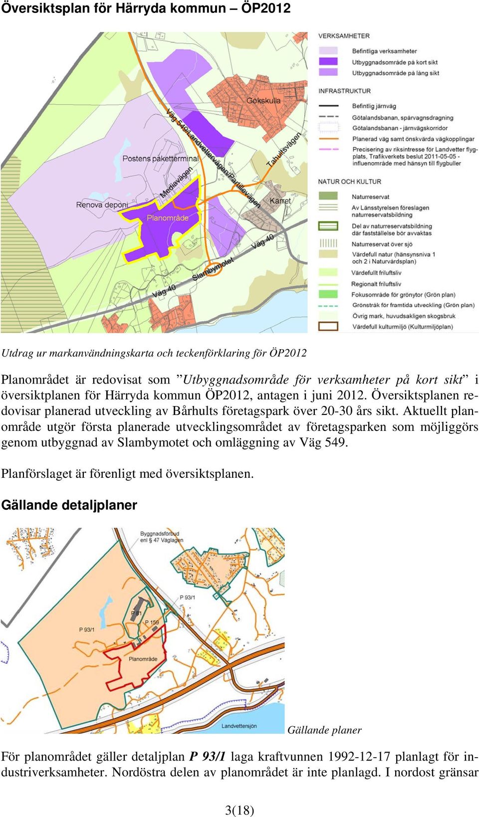 Aktuellt planområde utgör första planerade utvecklingsområdet av företagsparken som möjliggörs genom utbyggnad av Slambymotet och omläggning av Väg 549.