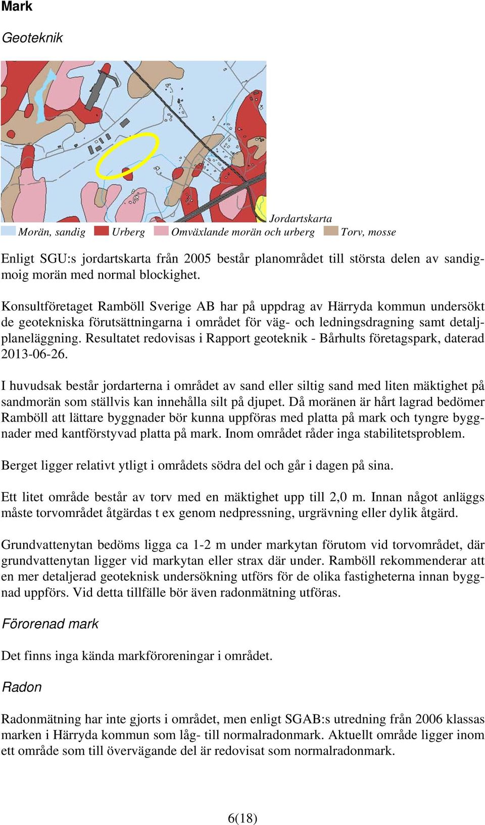 Resultatet redovisas i Rapport geoteknik - Bårhults företagspark, daterad 2013-06-26.