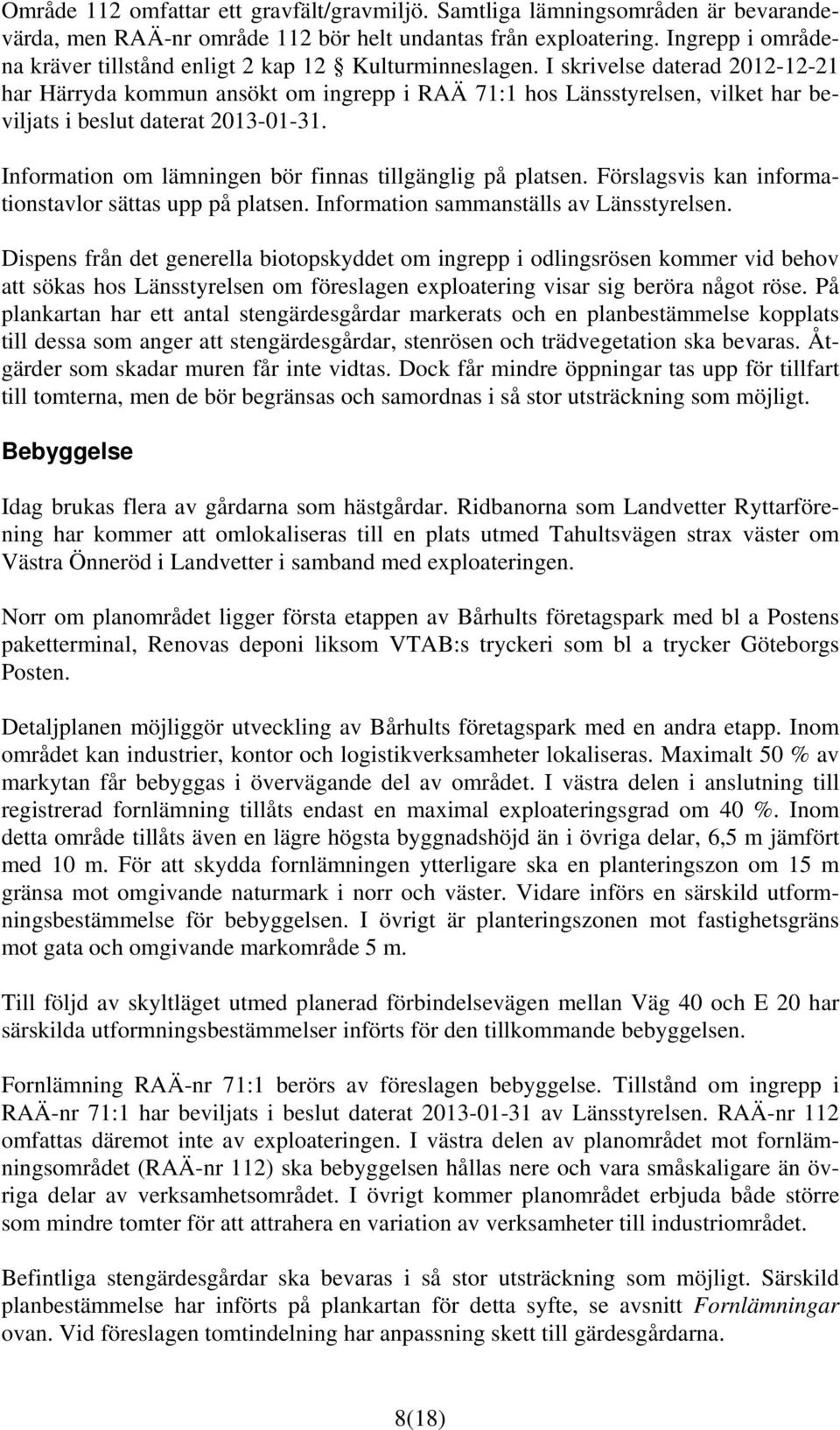 I skrivelse daterad 2012-12-21 har Härryda kommun ansökt om ingrepp i RAÄ 71:1 hos Länsstyrelsen, vilket har beviljats i beslut daterat 2013-01-31.