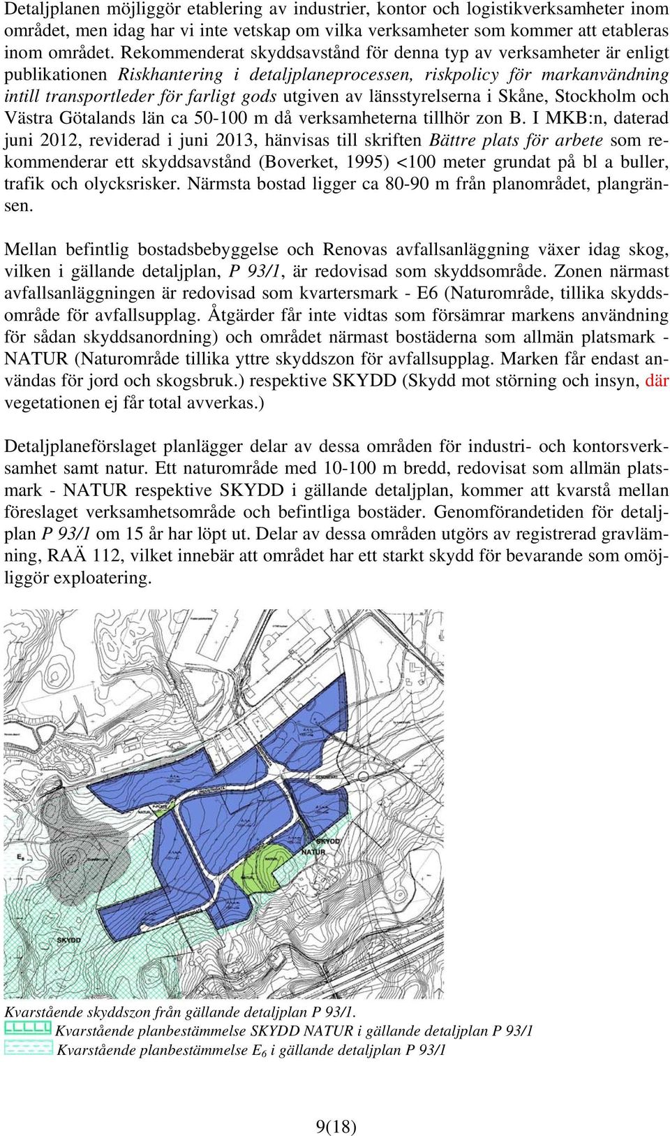 länsstyrelserna i Skåne, Stockholm och Västra Götalands län ca 50-100 m då verksamheterna tillhör zon B.